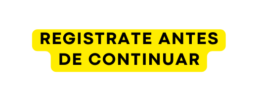 REGISTRATE ANTES DE CONTINUAR
